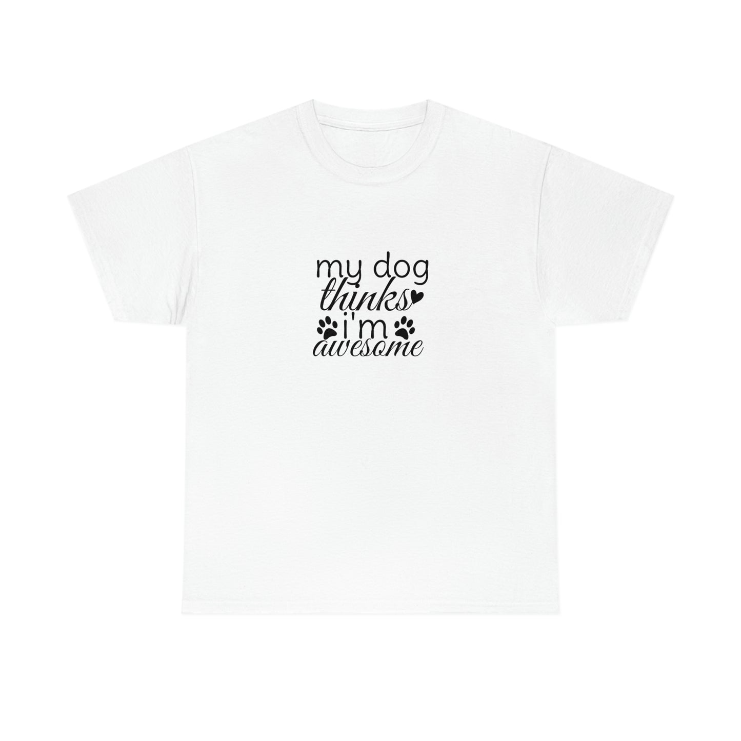 My Dog Thinks I'm Awesome Tee