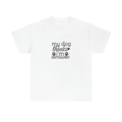 My Dog Thinks I'm Awesome Tee