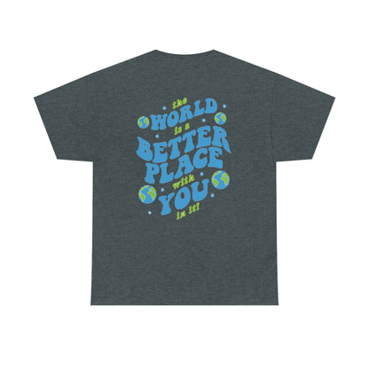 The World Is A Better Place With You In It Tee