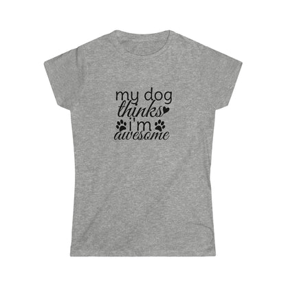 My Dog Thinks I'm Awesome Softstyle Tee