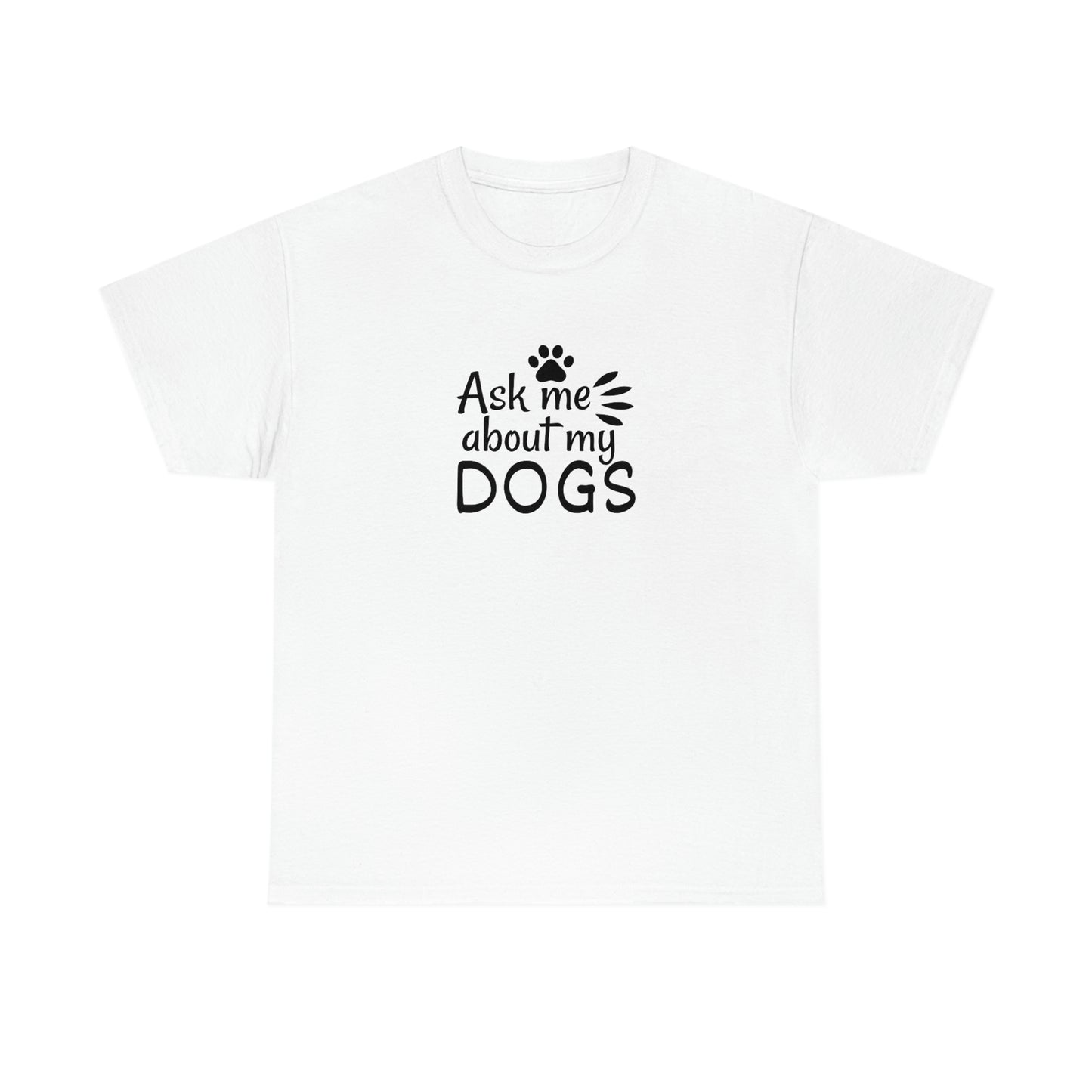 Ask Me About My Dogs Tee