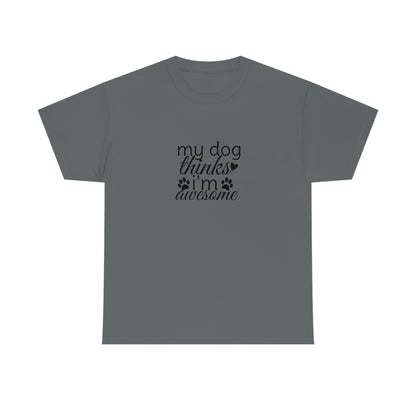 My Dog Thinks I'm Awesome Tee