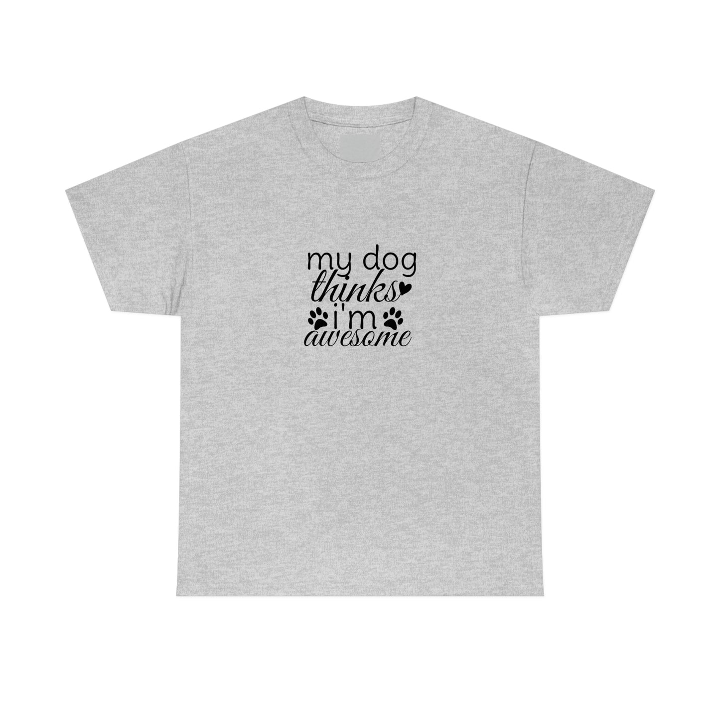 My Dog Thinks I'm Awesome Tee