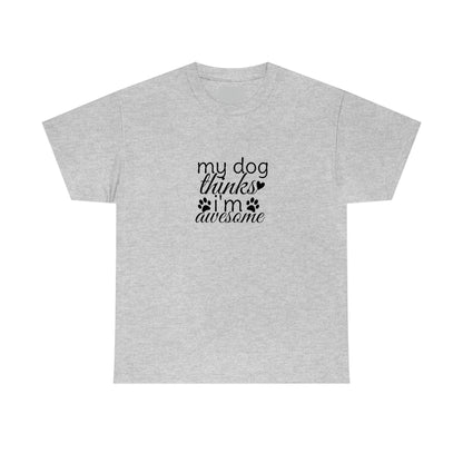 My Dog Thinks I'm Awesome Tee