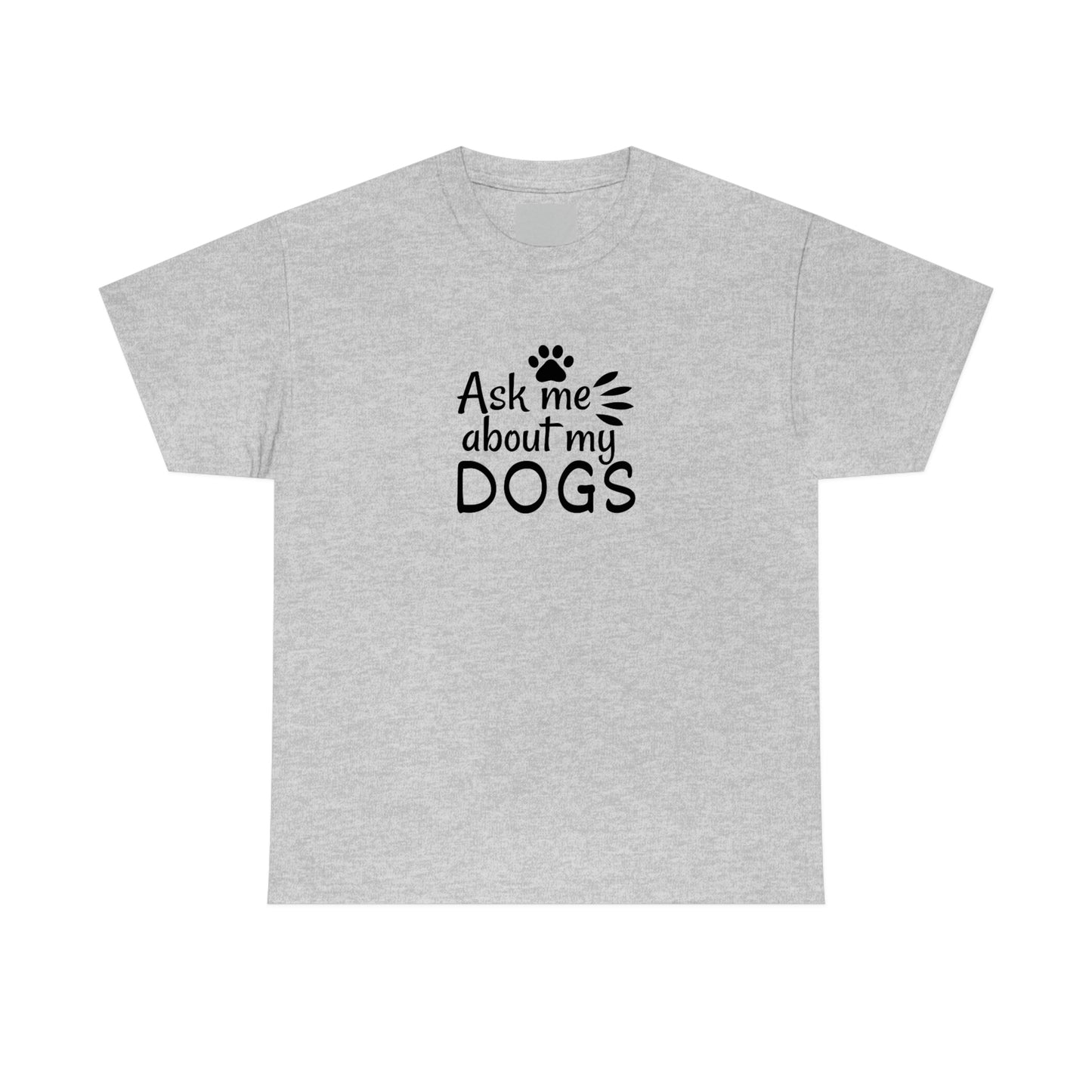 Ask Me About My Dogs Tee