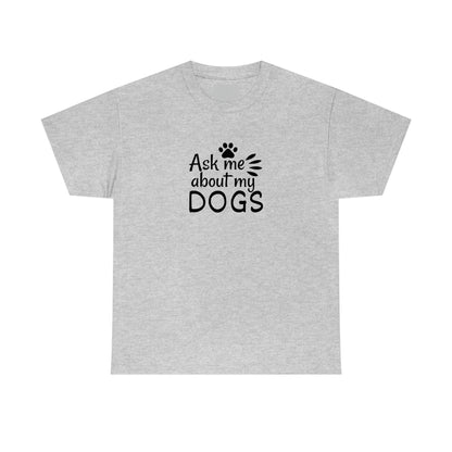 Ask Me About My Dogs Tee