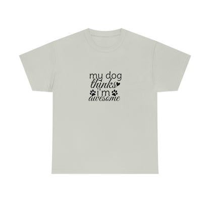 My Dog Thinks I'm Awesome Tee