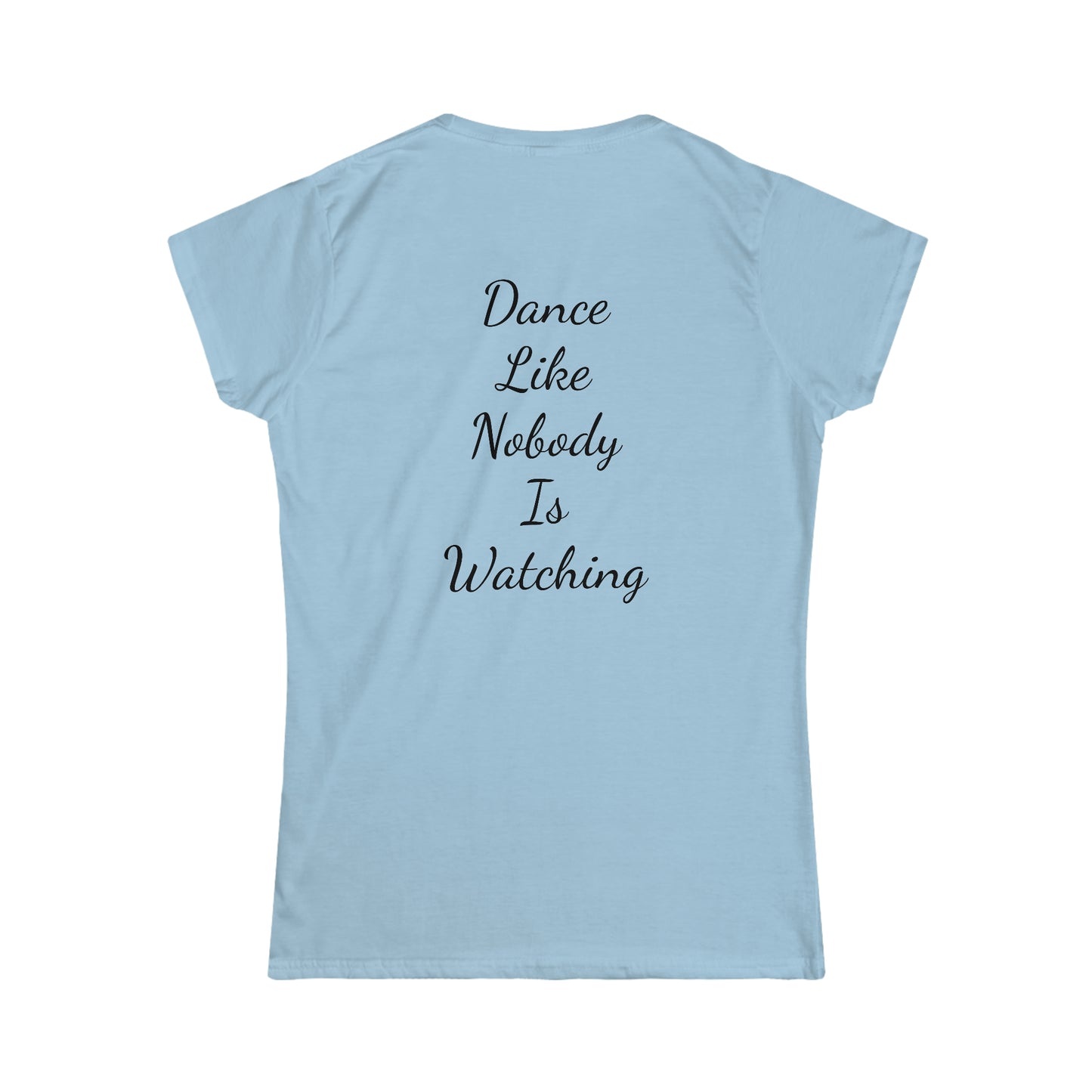 Dance like nobody is watching Tee